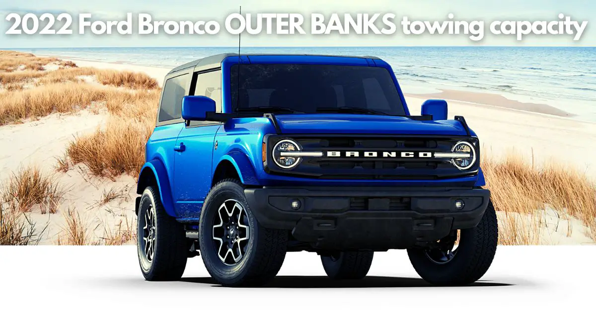 What is the 2022 Ford Bronco towing capacity? Toughest SUV.