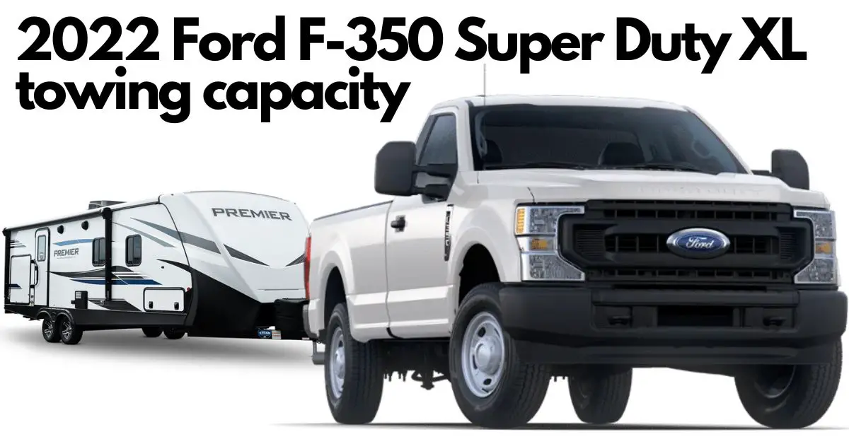 What is the 2022 Ford F350 Super Duty towing capacity? Heavy pickup truck.