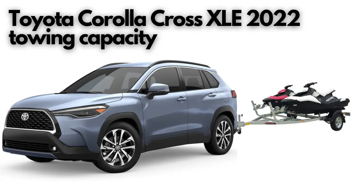 How much 2022 Toyota Corolla Cross towing capacity? Is it best to tow