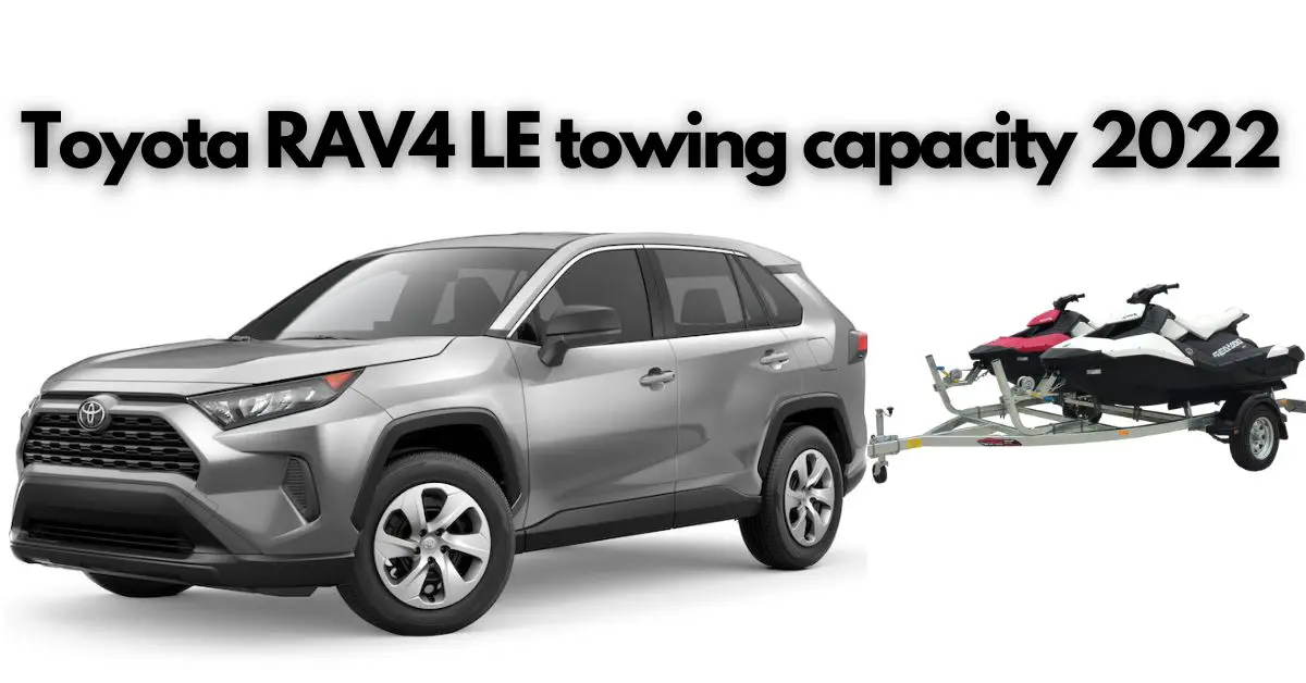 What is towing capacity of 2022 Toyota RAV4? Are better than before