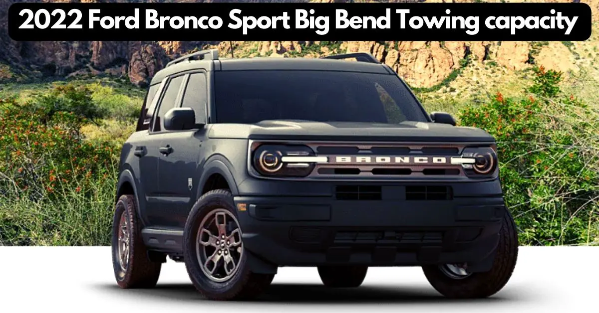 What is the 2022 Ford Bronco Sport towing capacity? Best rugged SUV.