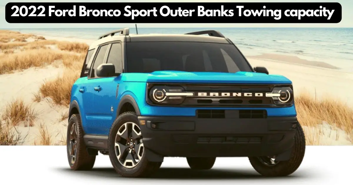 What is the 2022 Ford Bronco Sport towing capacity? Best rugged SUV.