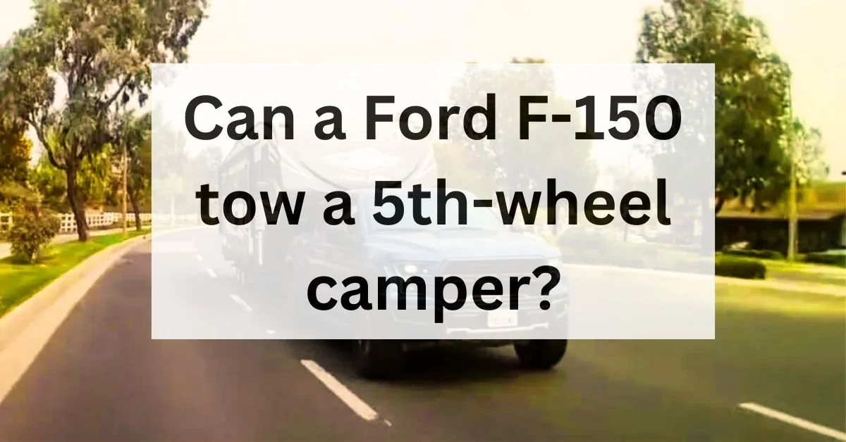 can-a-ford-f-150-tow-a-5th-wheel-camper-thecartowing.com