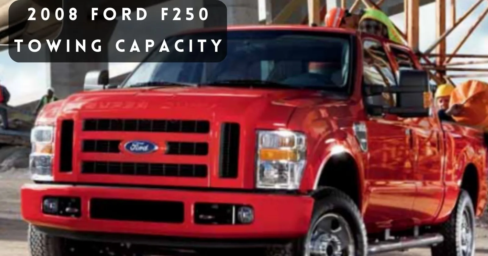 Discover the 2008 Ford F250 Towing Capacity with Charts & Guidelines