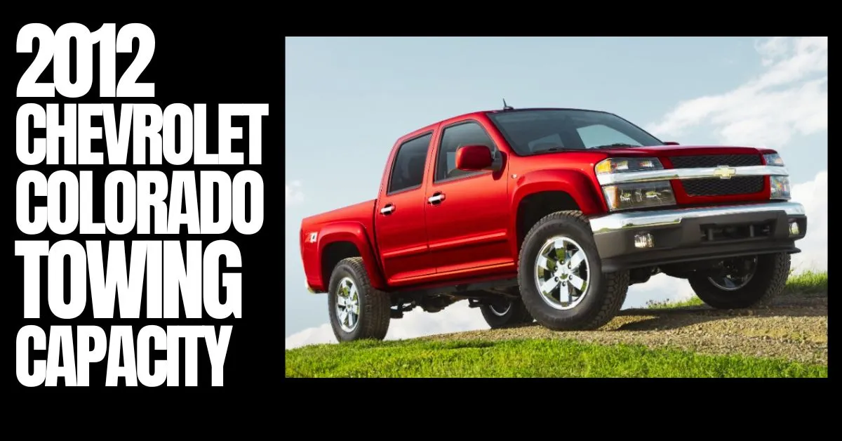 2012 Chevy Colorado towing capacity. Best pickup for hauling.